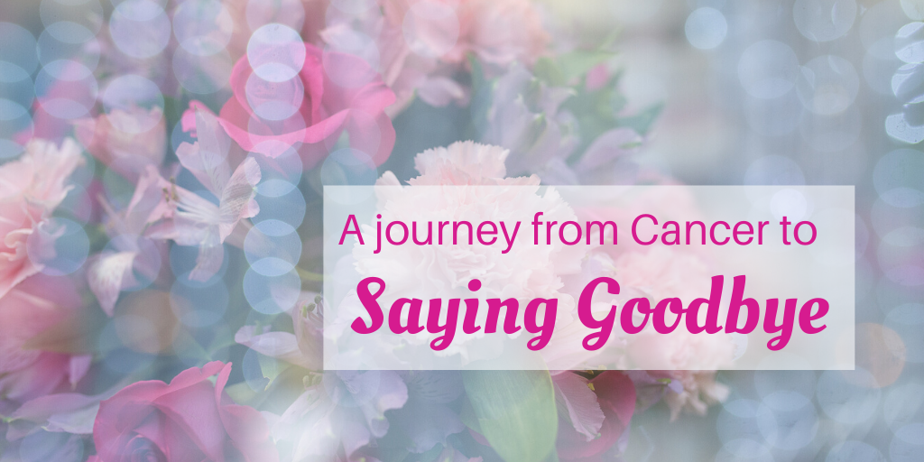 A journey from Cancer to saying goodbye